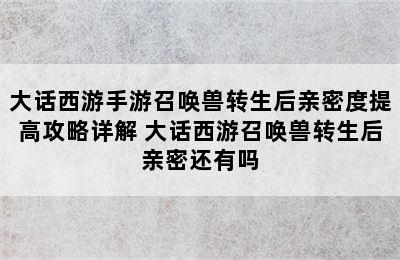 大话西游手游召唤兽转生后亲密度提高攻略详解 大话西游召唤兽转生后亲密还有吗